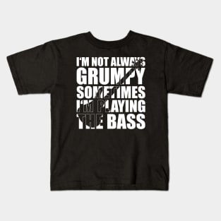 I'M NOT ALWAYS GRUMPY SOMETIMES I'M PLAYING THE BASS funny bassist gift Kids T-Shirt